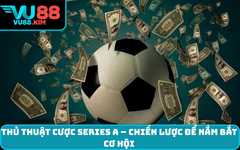 Thủ thuật cược series A – chiến lược để nắm bắt cơ hội