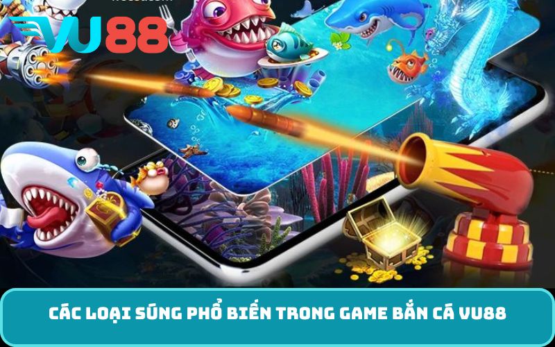 Các loại súng phổ biến trong game bắn cá VU88