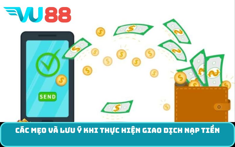 Các mẹo và lưu ý khi thực hiện giao dịch nạp tiền
