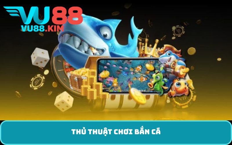 Thủ thuật chơi bắn cá