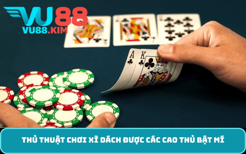 Thủ Thuật Chơi Xì Dách được các cao thủ bật mí