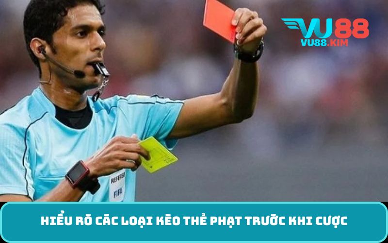 Hiểu rõ các loại kèo thẻ phạt trước khi cược