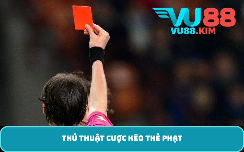 Thủ thuật cược kèo thẻ phạt