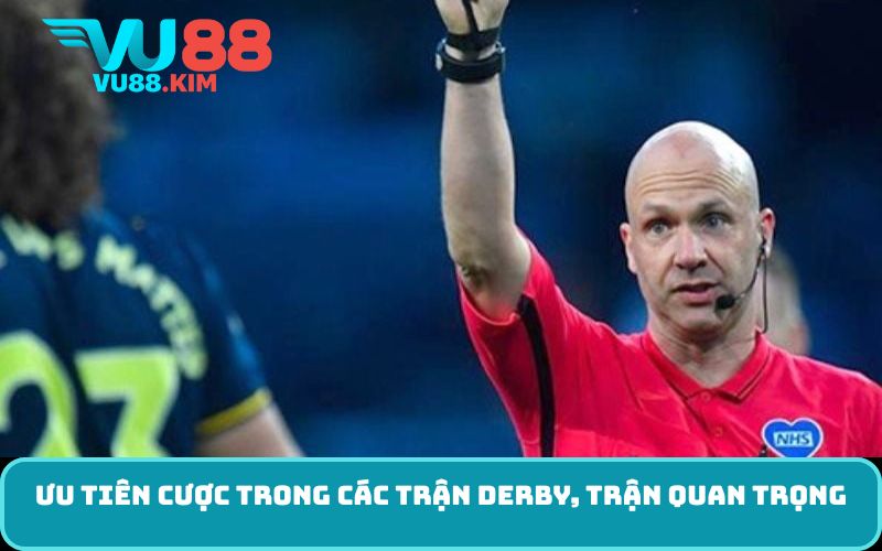 Ưu tiên cược trong các trận derby, trận quan trọng