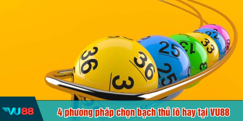 4 phương pháp chọn bạch thủ lô hay tại VU88