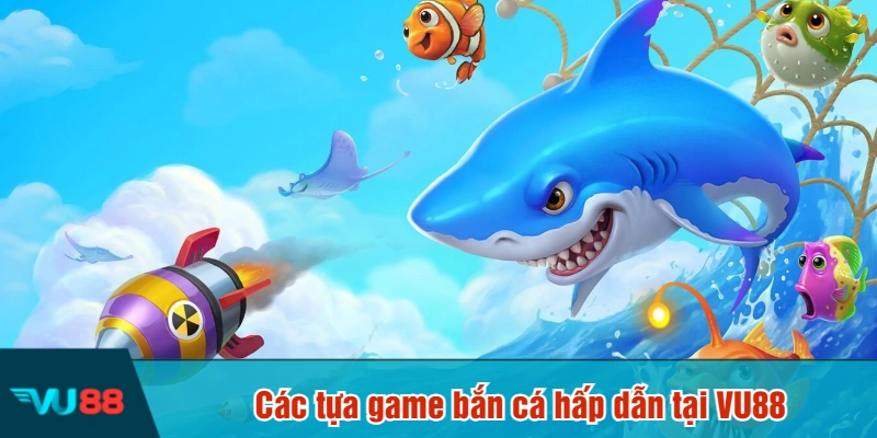 Các tựa game bắn cá hấp dẫn tại VU88