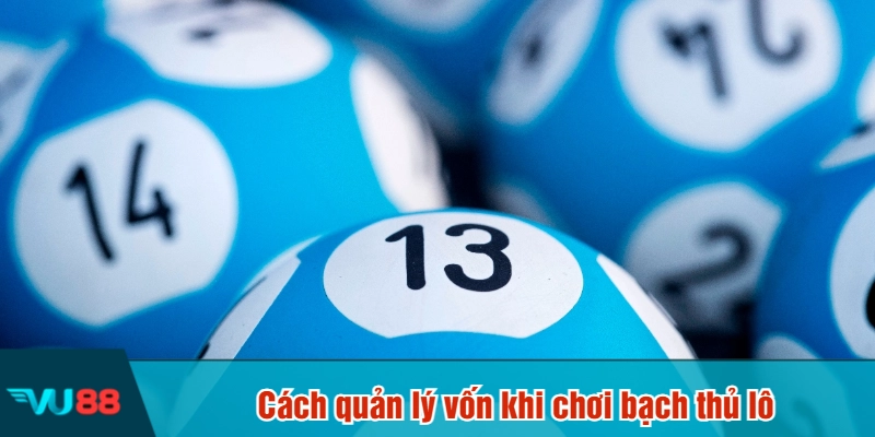 Cách quản lý vốn khi chơi bạch thủ lô