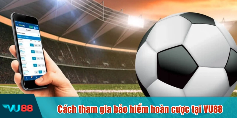 Cách tham gia bảo hiểm hoàn cược tại VU88