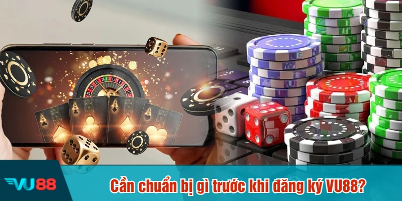 Cần chuẩn bị gì trước khi đăng ký VU88?