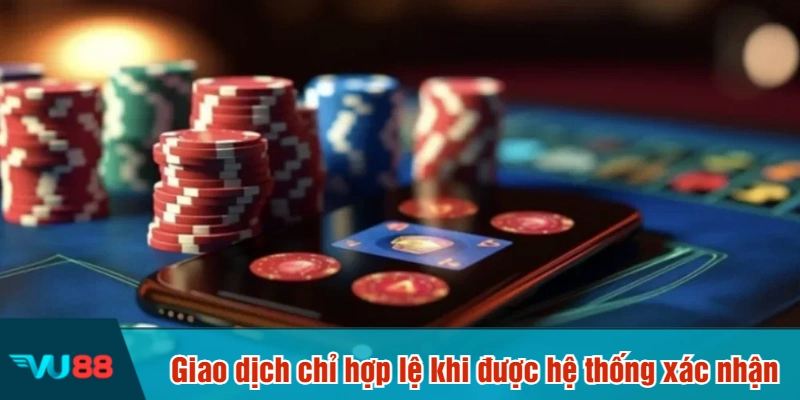 Giao dịch chỉ hợp lệ khi được hệ thống xác nhận