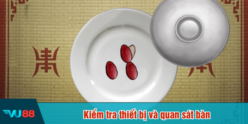 Kiểm tra thiết bị và quan sát bàn