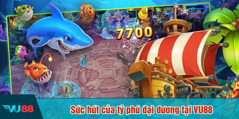 Sức hút của tỷ phú đại dương tại VU88
