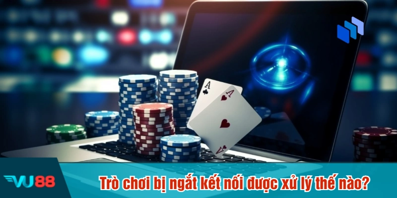Trò chơi bị ngắt kết nối được xử lý thế nào?
