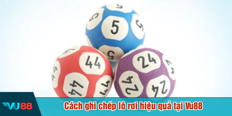 Cách ghi chép lô rơi hiệu quả tại Vu88