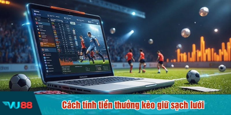 Cách tính tiền thưởng kèo giữ sạch lưới