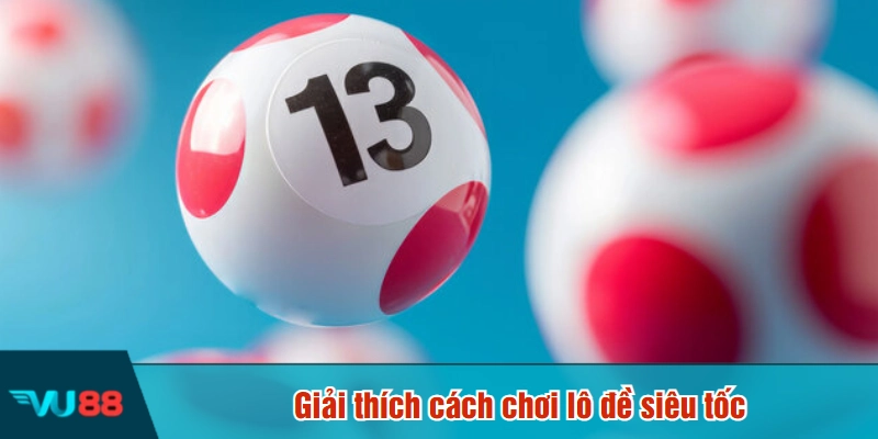 Giải thích cách chơi lô đề siêu tốc