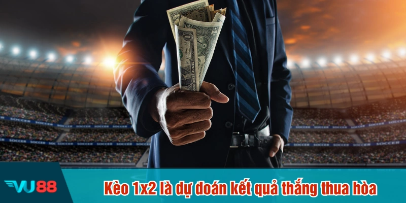 Kèo 1x2 là dự đoán kết quả thắng thua hòa