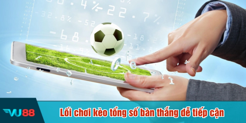 Lối chơi kèo tổng số bàn thắng dễ tiếp cận