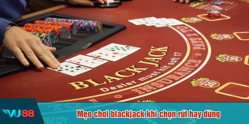 Mẹo chơi blackjack khi chọn rút hay dừng