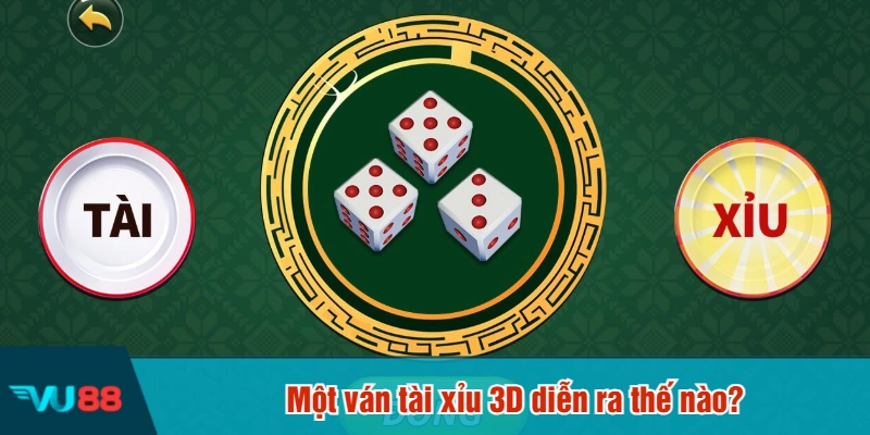Một ván tài xỉu 3D diễn ra thế nào?