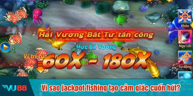 Vì sao jackpot fishing tạo cảm giác cuốn hút?